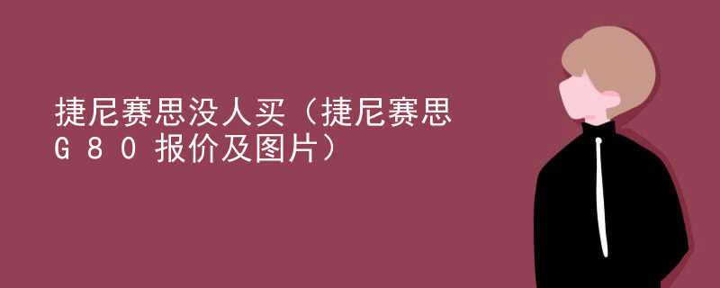 捷尼赛思没人买（捷尼赛思G80报价及图片）